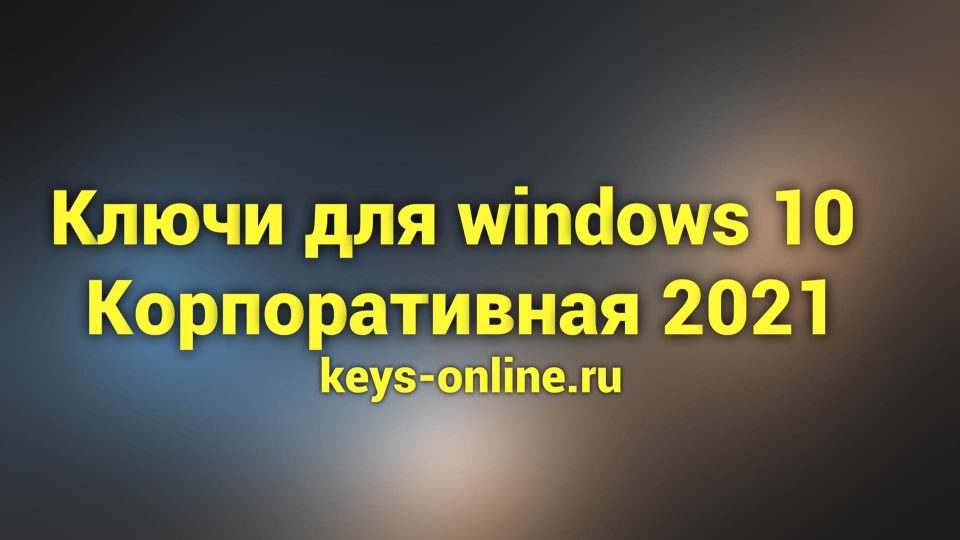 Ключи для windows 10 Корпоративная 2021