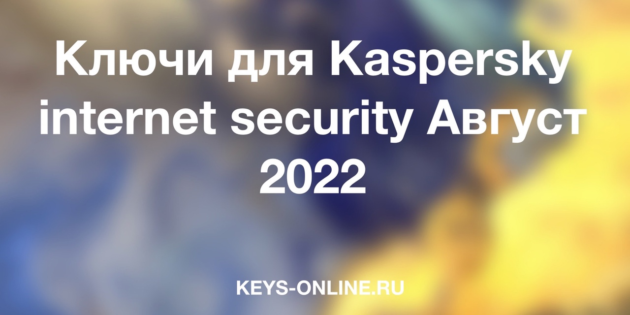 Ключи для Kaspersky internet security Август 2022