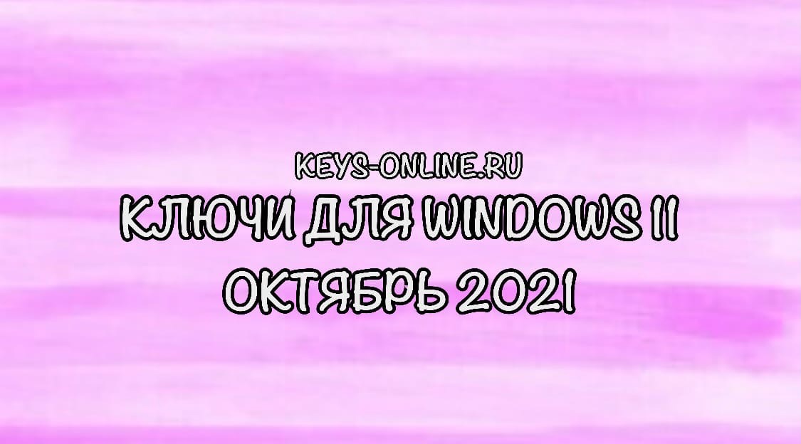 Ключи для Windows 11 Октябрь 2021