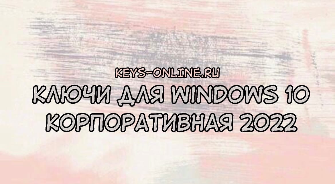 Ключи для windows 10 Корпоративная 2022
