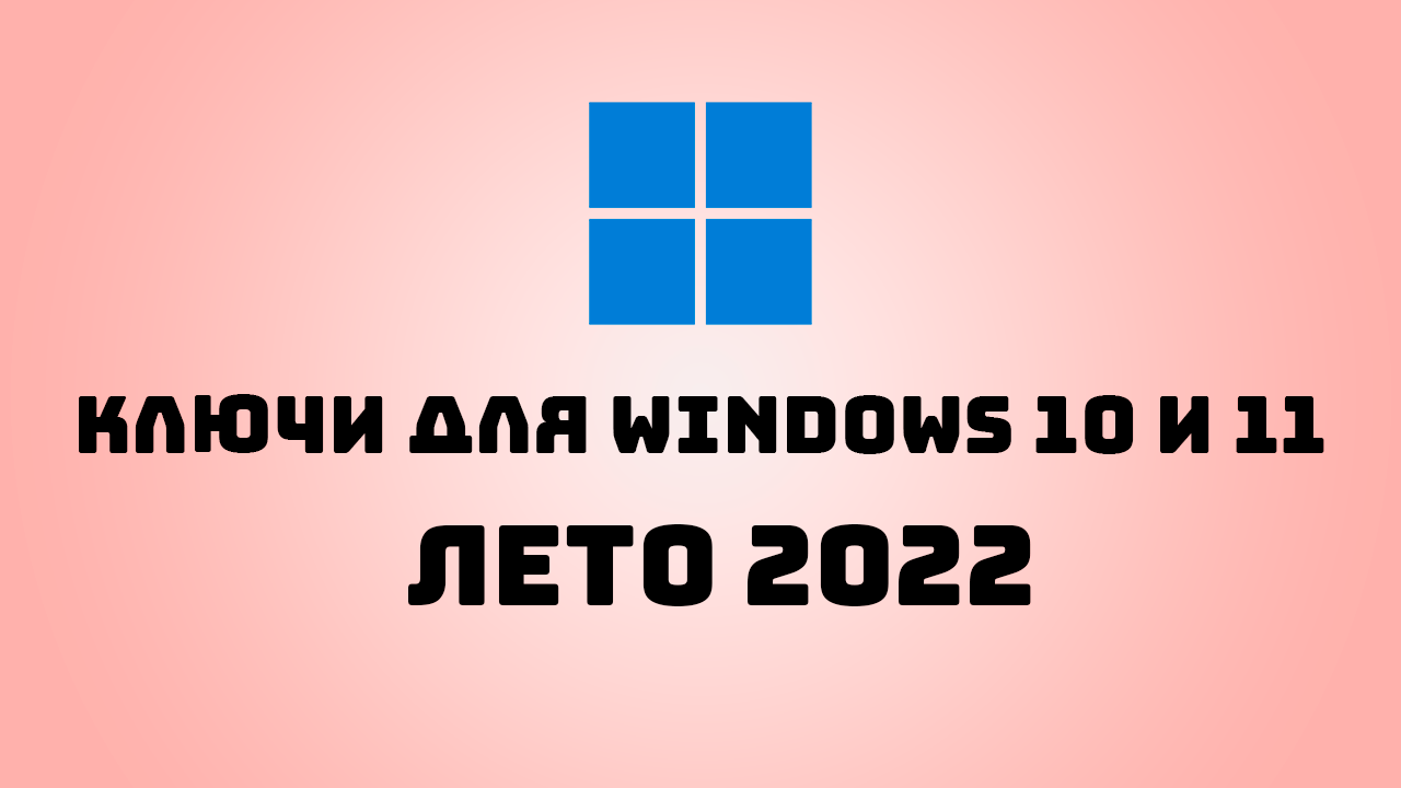 Ключи для Windows 10 и 11 лето 2022