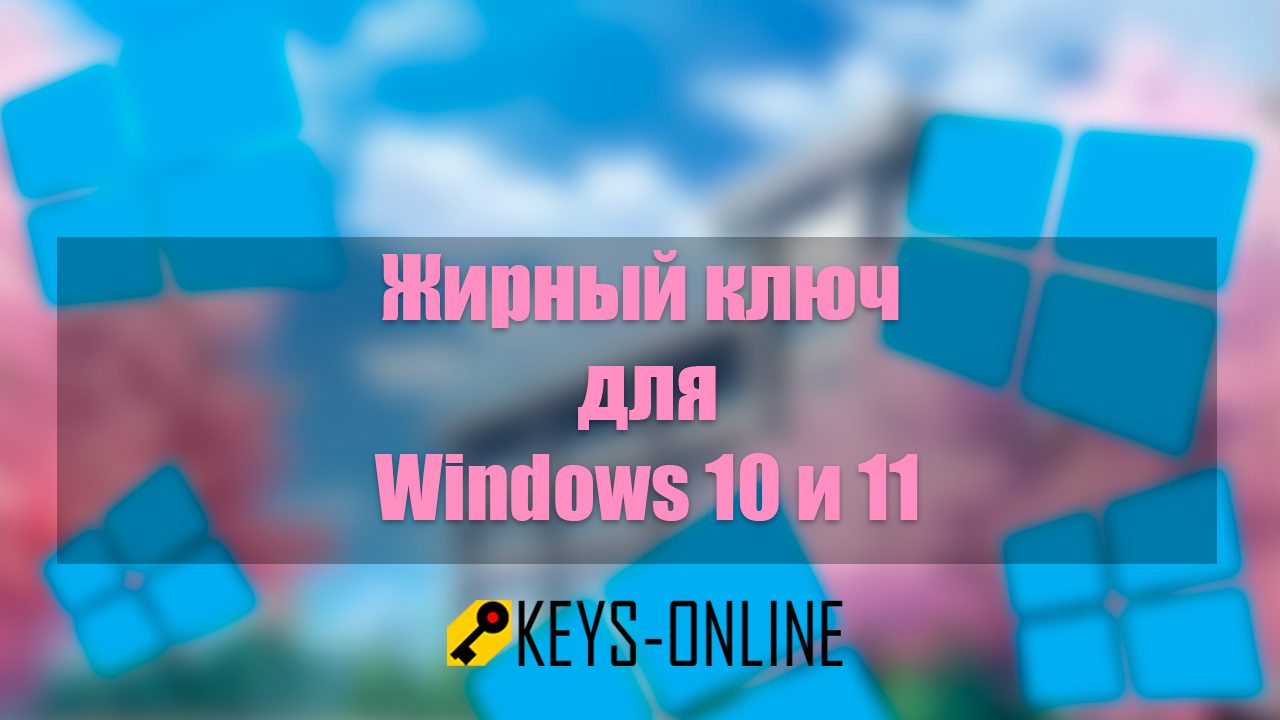 Жирный ключ для Windows 10 и 11 Pro