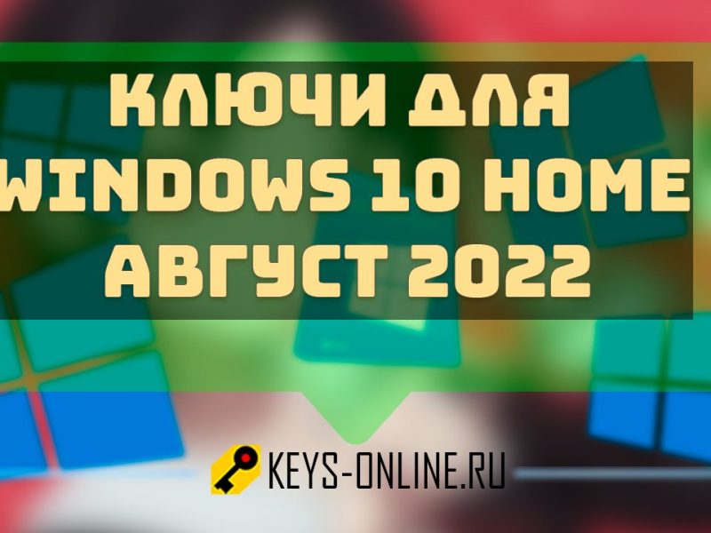 Ключи для WIndows 10 home – август 2022