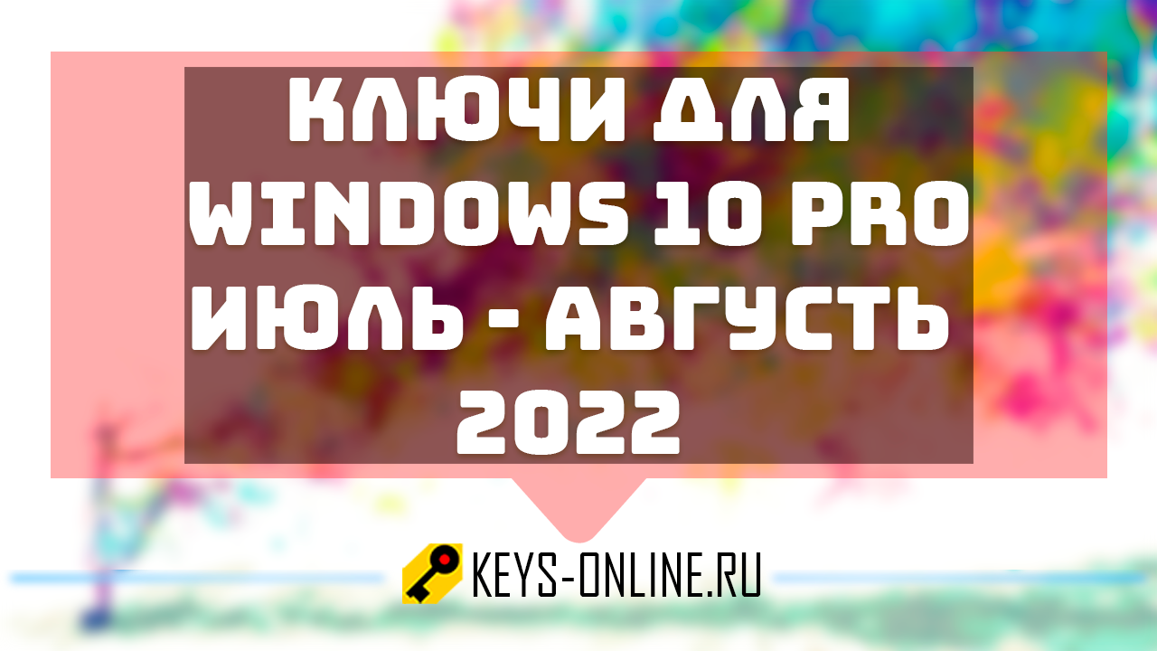Ключи для WIndows 10 pro июль — августь 2022