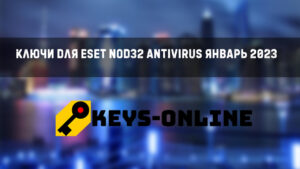 Ключи для ESET NOD32 Antivirus январь 2023