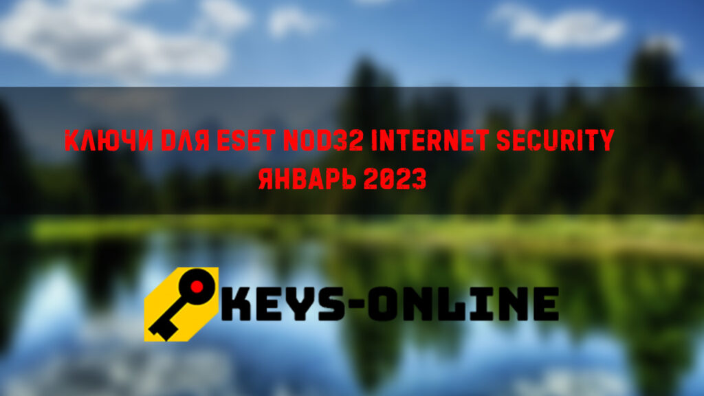 Ключи для ESET NOD32 internet security январь 2023