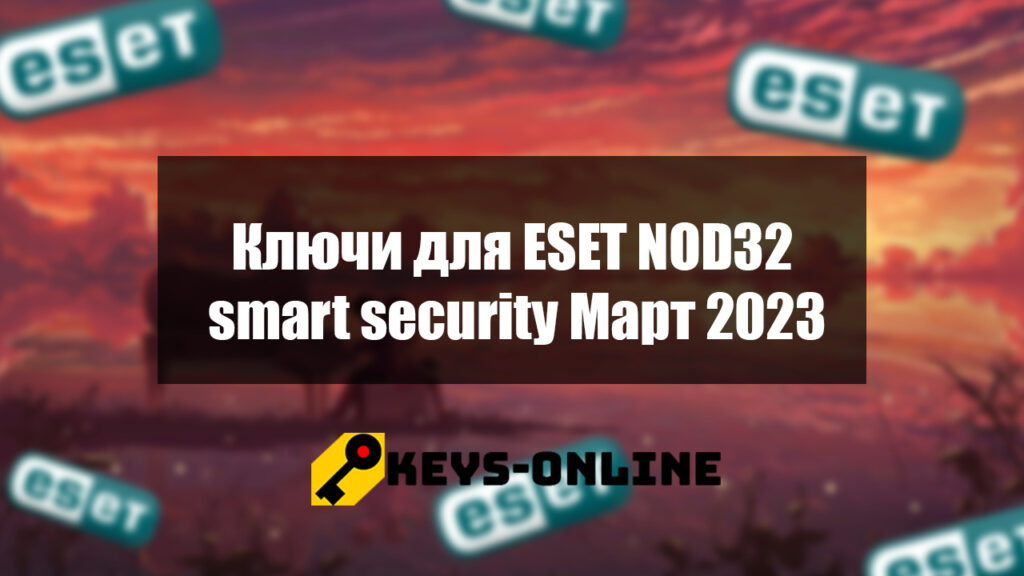 Ключи для ESET NOD32 smart security Март 2023