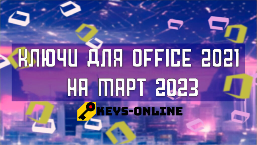 ключи для Office 2021 на март 2023