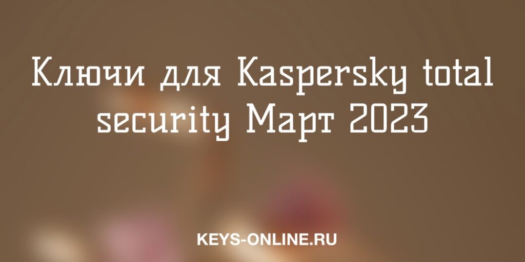 keys for kaspersky total security march 2023