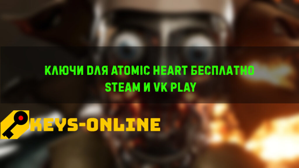 Ключи для Atomic Heart бесплатно Steam и vk play