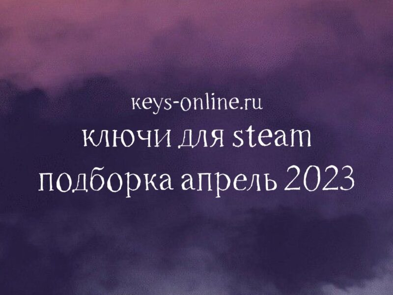 Ключи для Steam подборка апрель 2023